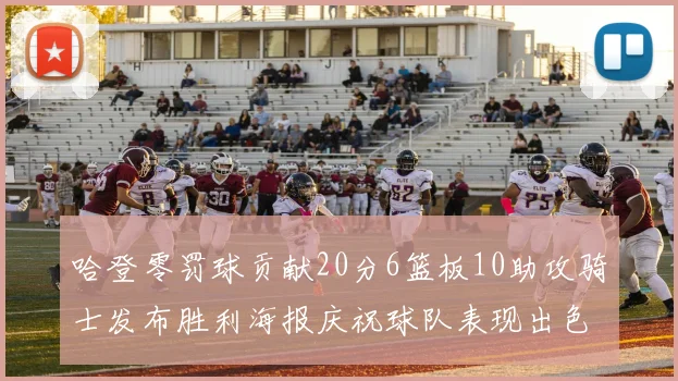 哈登零罚球贡献20分6篮板10助攻骑士发布胜利海报庆祝球队表现出色