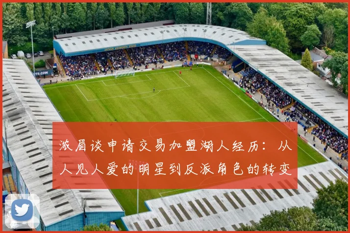 浓眉谈申请交易加盟湖人经历：从人见人爱的明星到反派角色的转变