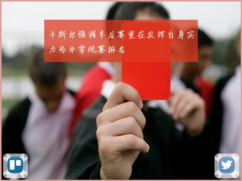 卡斯尔强调季后赛重在发挥自身实力而非常规赛排名